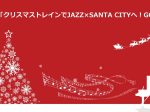 クリスマストレインでJAZZ×SANTA CITYへ！GO